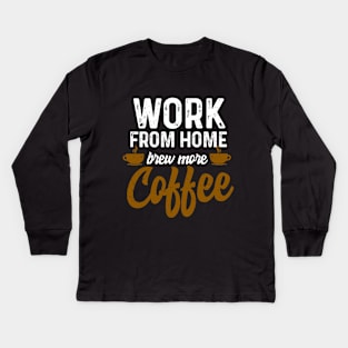 Work From Home Brew More Coffee Kids Long Sleeve T-Shirt